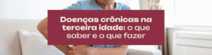 Doenças crônicas são comuns após os 60 e nem sempre “dão sinais óbvios”. Entenda por que elas aparecem, como costumam se manifestar e o que fazer, na prática, para manter autonomia e qualidade de vida.